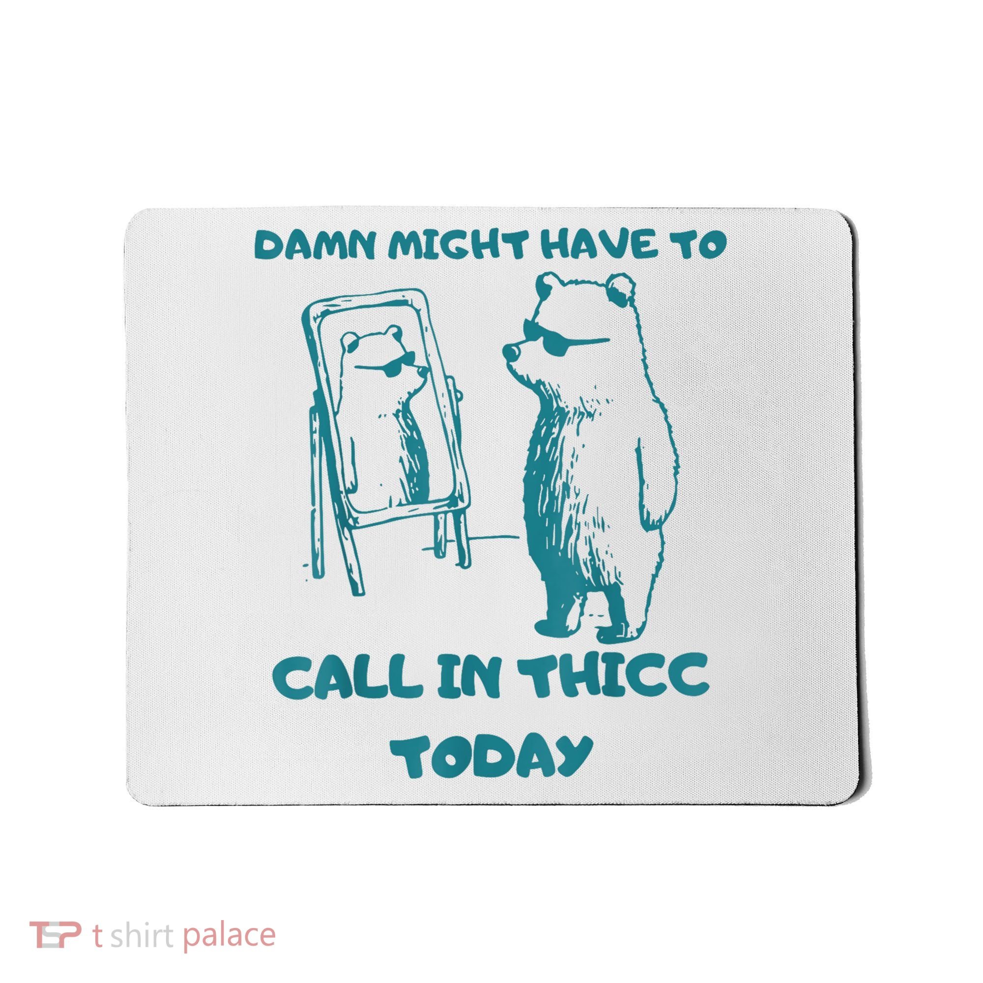 Might Have To Call In Thicc Today Funny Saying Mousepad