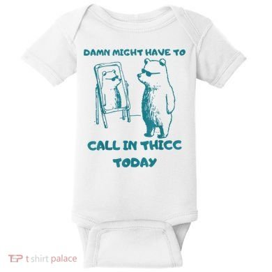 Might Have To Call In Thicc Today Funny Saying Baby Bodysuit