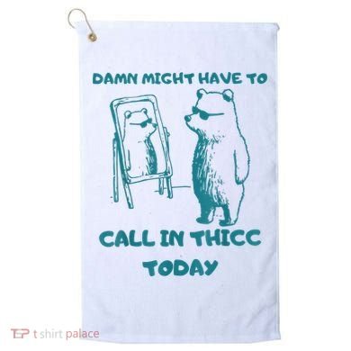 Might Have To Call In Thicc Today Funny Saying Golf Towel
