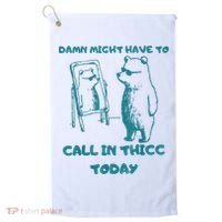 Might Have To Call In Thicc Today Funny Saying Golf Towel thumb 0