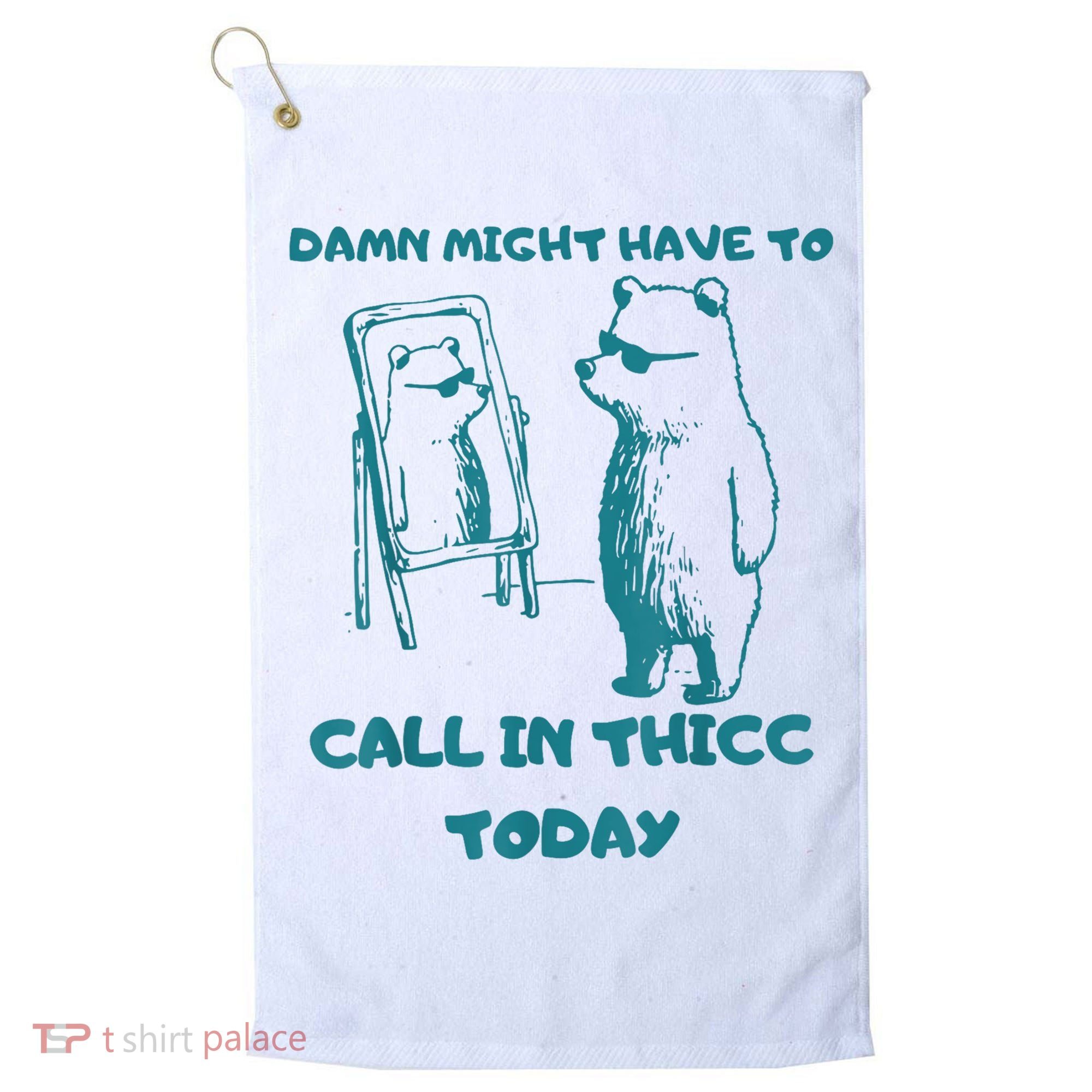 Might Have To Call In Thicc Today Funny Saying Golf Towel