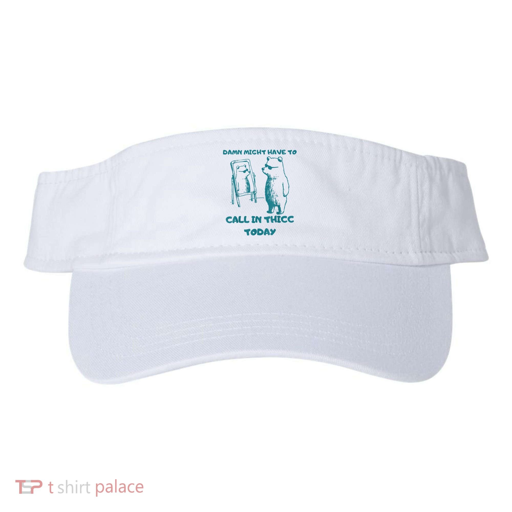 Might Have To Call In Thicc Today Funny Saying Visor