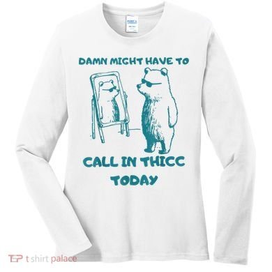 Might Have To Call In Thicc Today Funny Saying Women's Long Sleeve Shirt