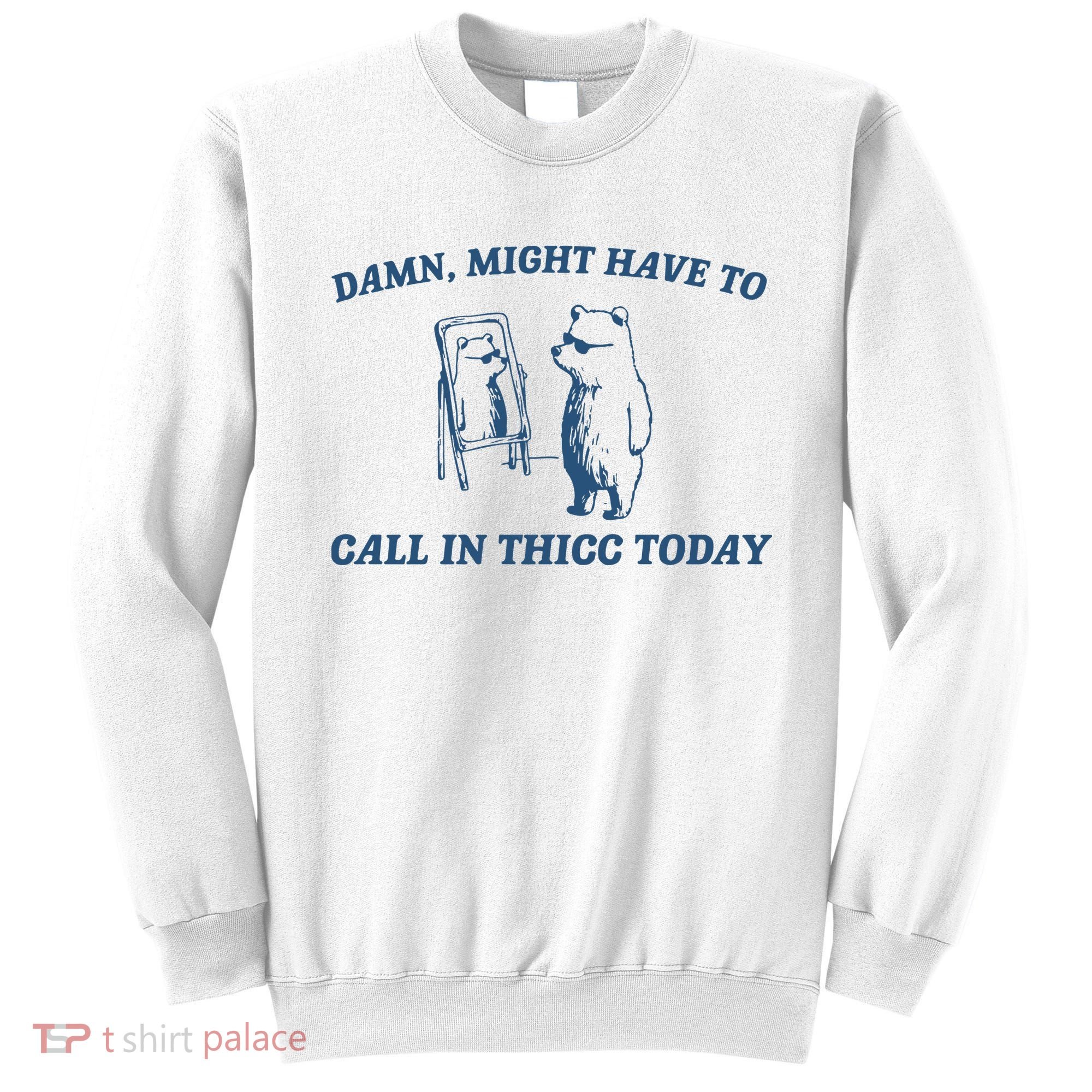 Might Have To Call In Thicc Today Sweatshirt