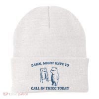 Might Have To Call In Thicc Today Beanie thumb 0