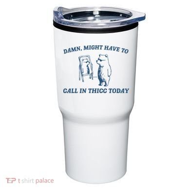 Might Have To Call In Thicc Today Tumbler