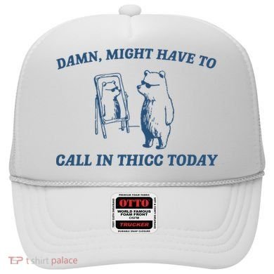 Might Have To Call In Thicc Today Hat