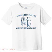 Might Have To Call In Thicc Today Toddler T-Shirt thumb 0
