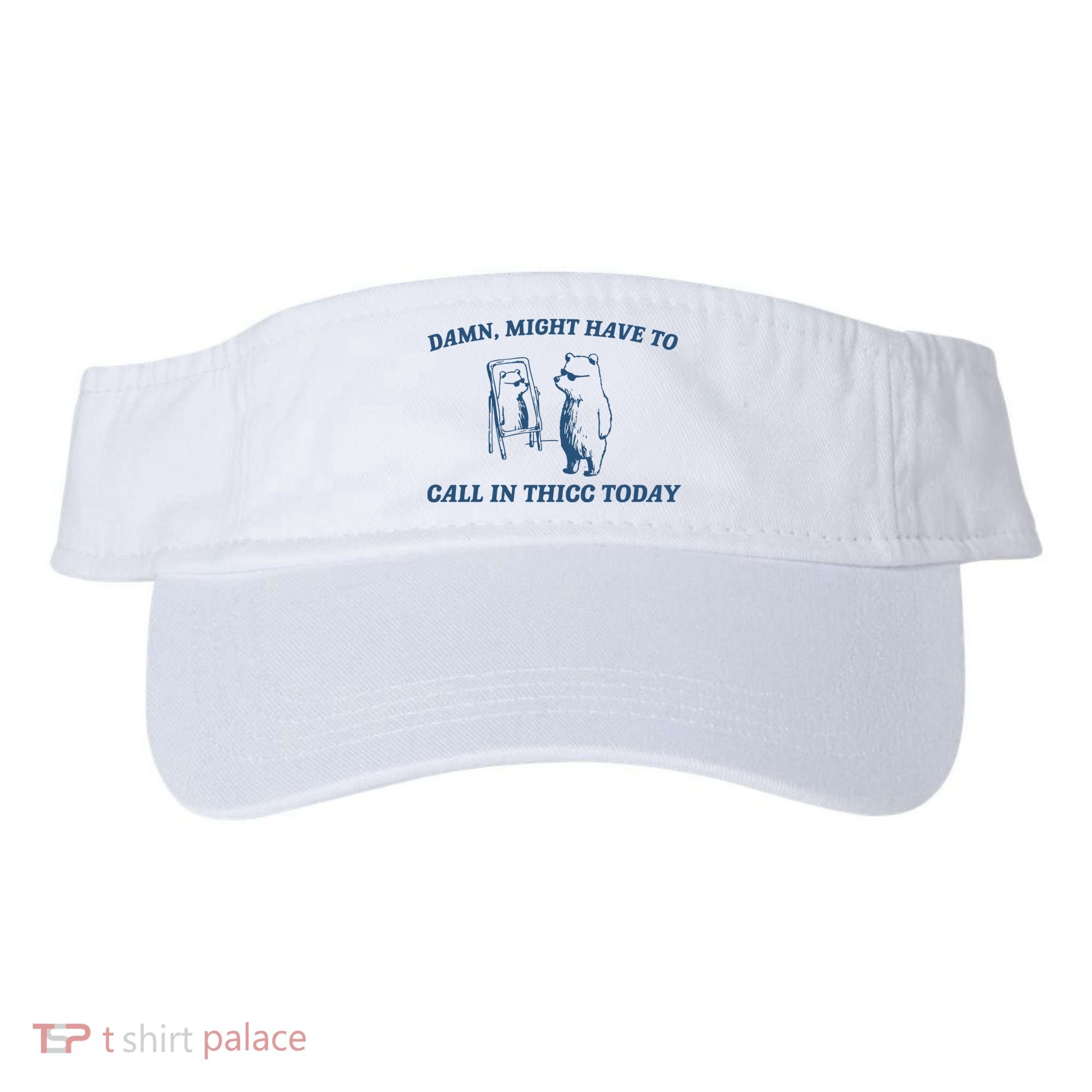 Might Have To Call In Thicc Today Visor