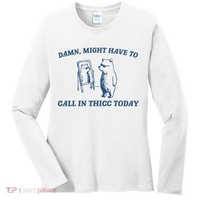 Might Have To Call In Thicc Today Women's Long Sleeve Shirt