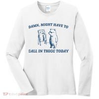 Might Have To Call In Thicc Today Women's Long Sleeve Shirt thumb 0