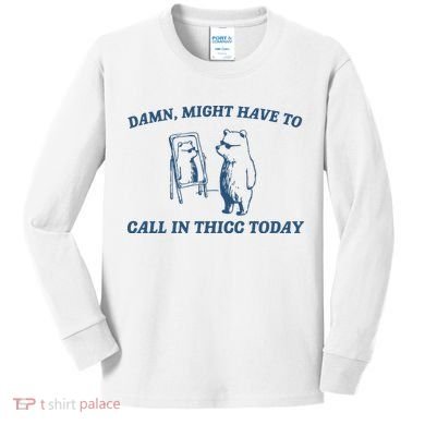 Might Have To Call In Thicc Today Kids Long Sleeve Shirt