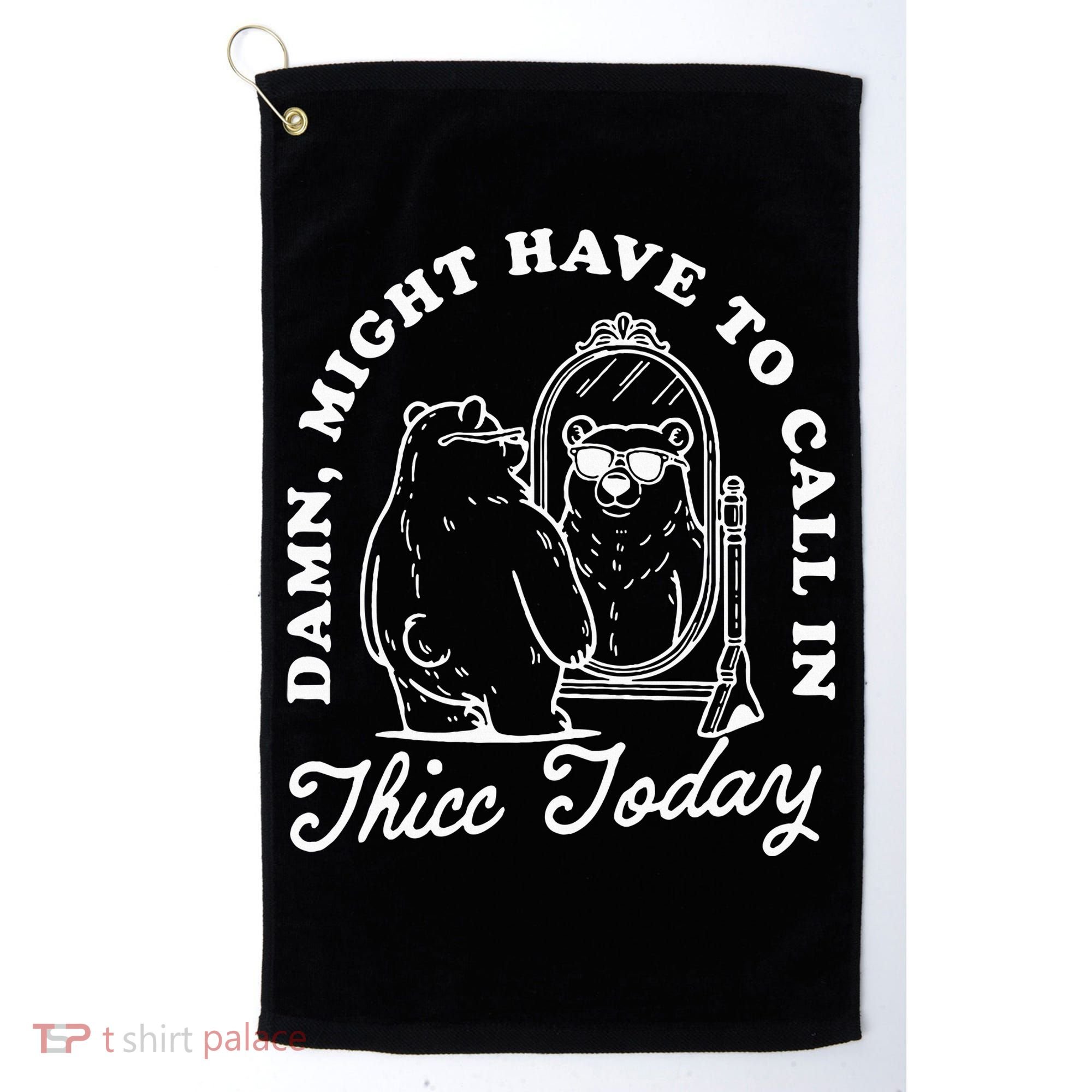 Might Have To Call In Thicc Today Golf Towel