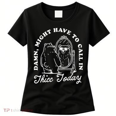 Might Have To Call In Thicc Today Women's T-Shirt