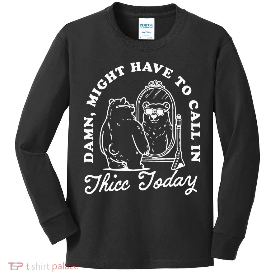 Might Have To Call In Thicc Today Kids Long Sleeve Shirt