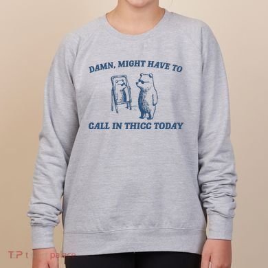 Might Have To Call In Thicc Today Women's Sweatshirt