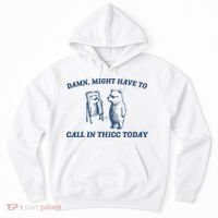 Might Have To Call In Thicc Today Hoodie thumb 0