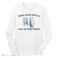 Might Have To Call In Thicc Today Long Sleeve Shirt thumb 0
