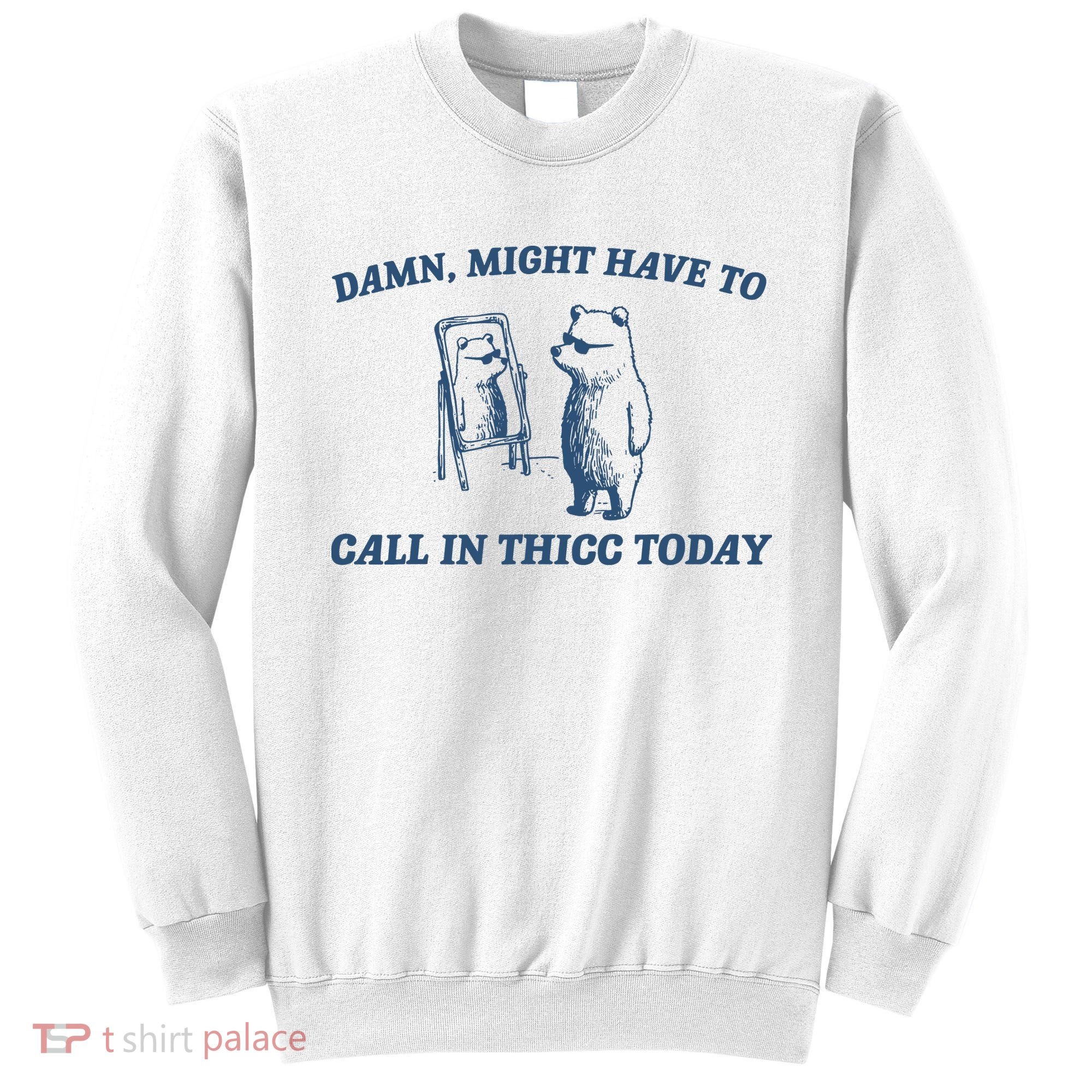 Might Have To Call In Thicc Today Sweatshirt
