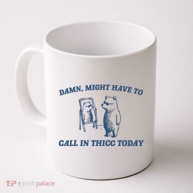 Might Have To Call In Thicc Today Coffee Mug