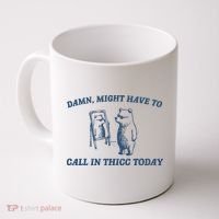 Might Have To Call In Thicc Today Coffee Mug thumb 0