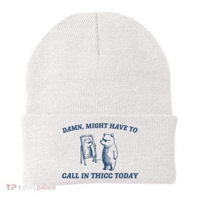 Might Have To Call In Thicc Today Beanie