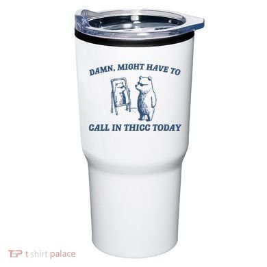 Might Have To Call In Thicc Today Tumbler