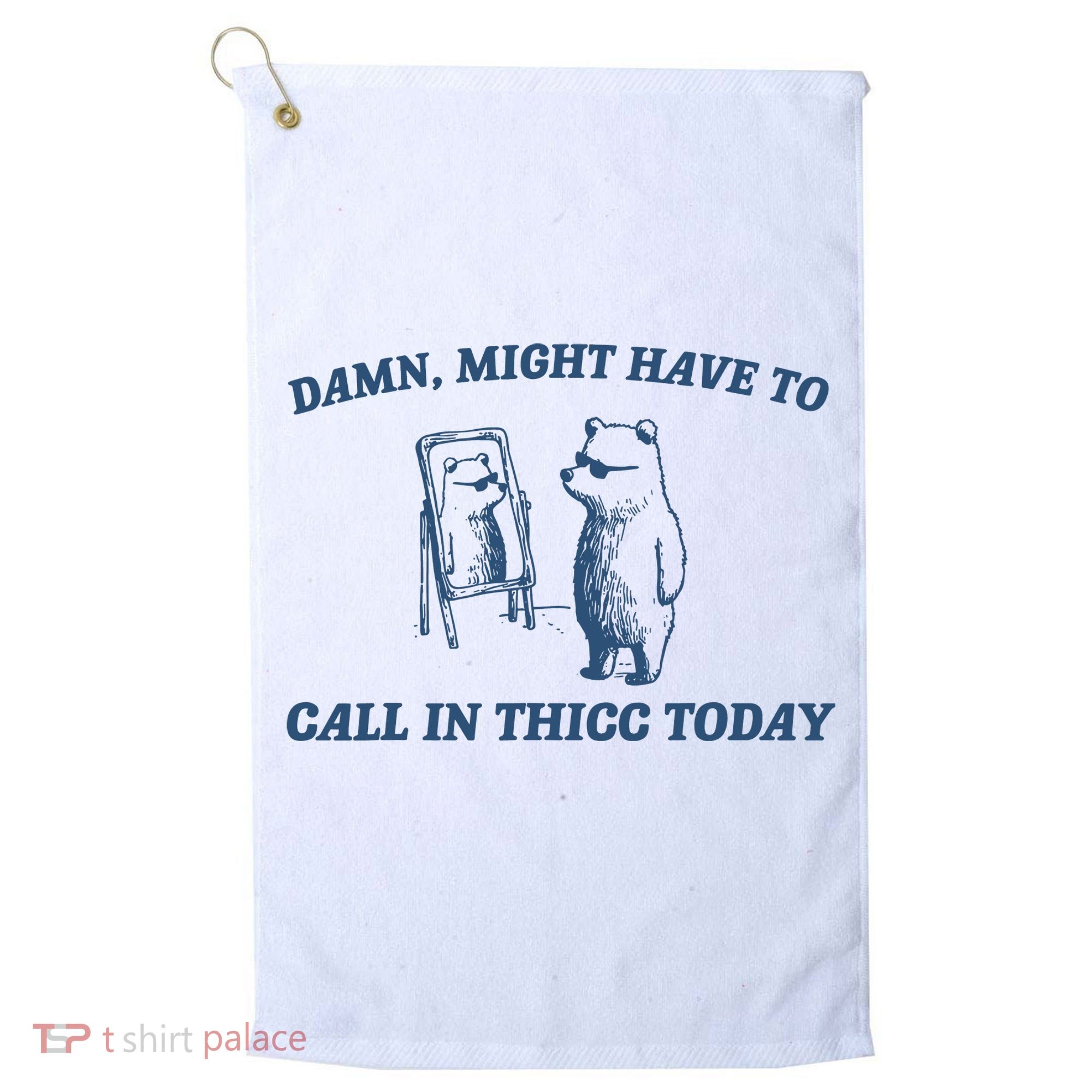 Might Have To Call In Thicc Today Golf Towel