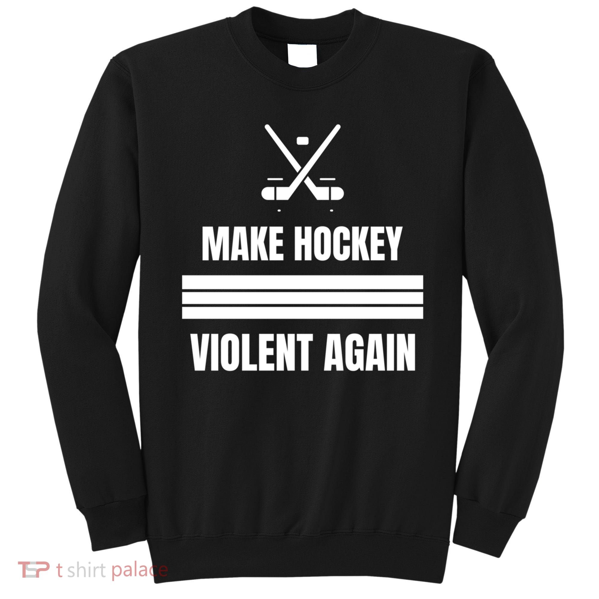 Make Hockey Violent Again Funny Hockey Players Maga Canada Ice Sweatshirt