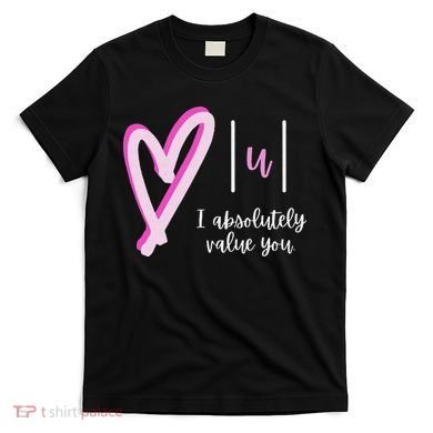 Math I Absolutely Value You Valentine's Day Math Teacher T-Shirt