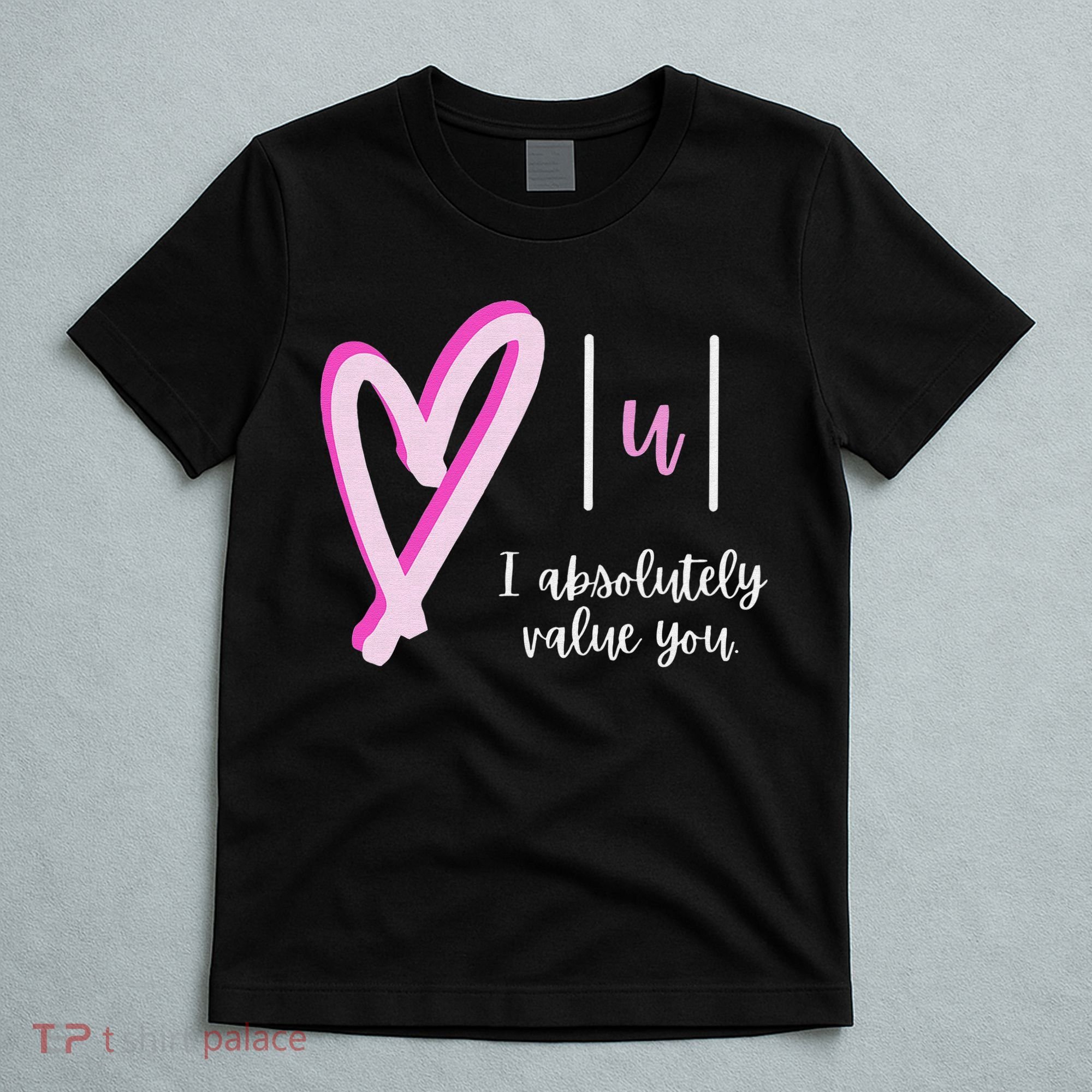 Math I Absolutely Value You Valentine's Day Math Teacher T-Shirt