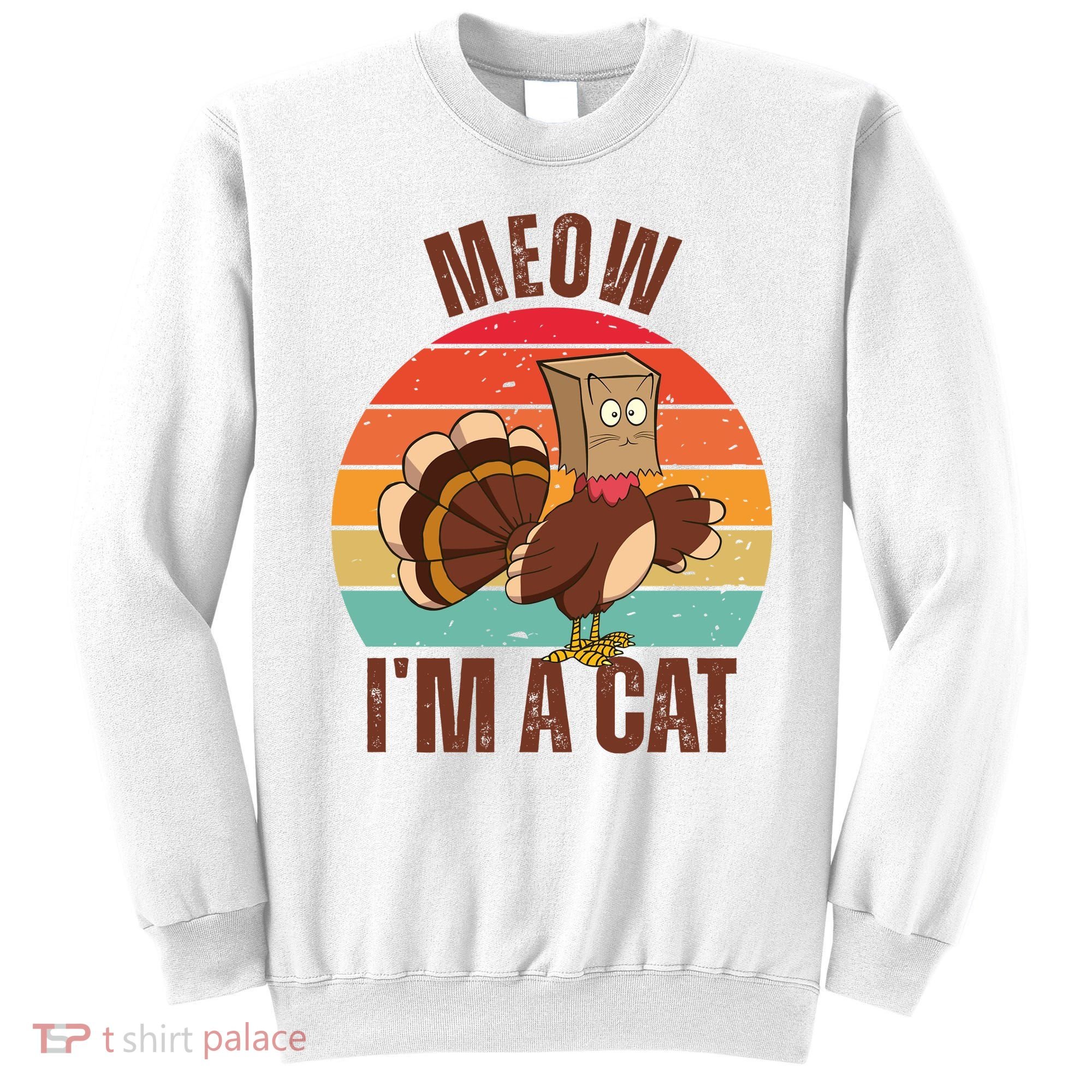 Meow IM A Cat Thanksgiving Turkey Funny Sweatshirt
