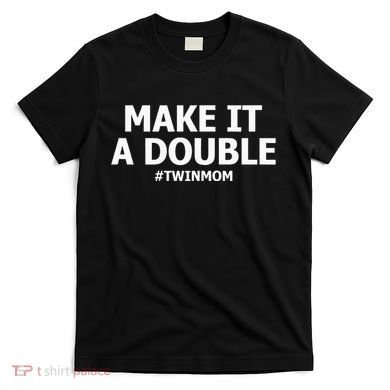 Make It A Double Funny Twin Mom MotherS Day T-Shirt