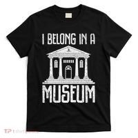 Museum I Belong In A Museum T-Shirt thumb 0