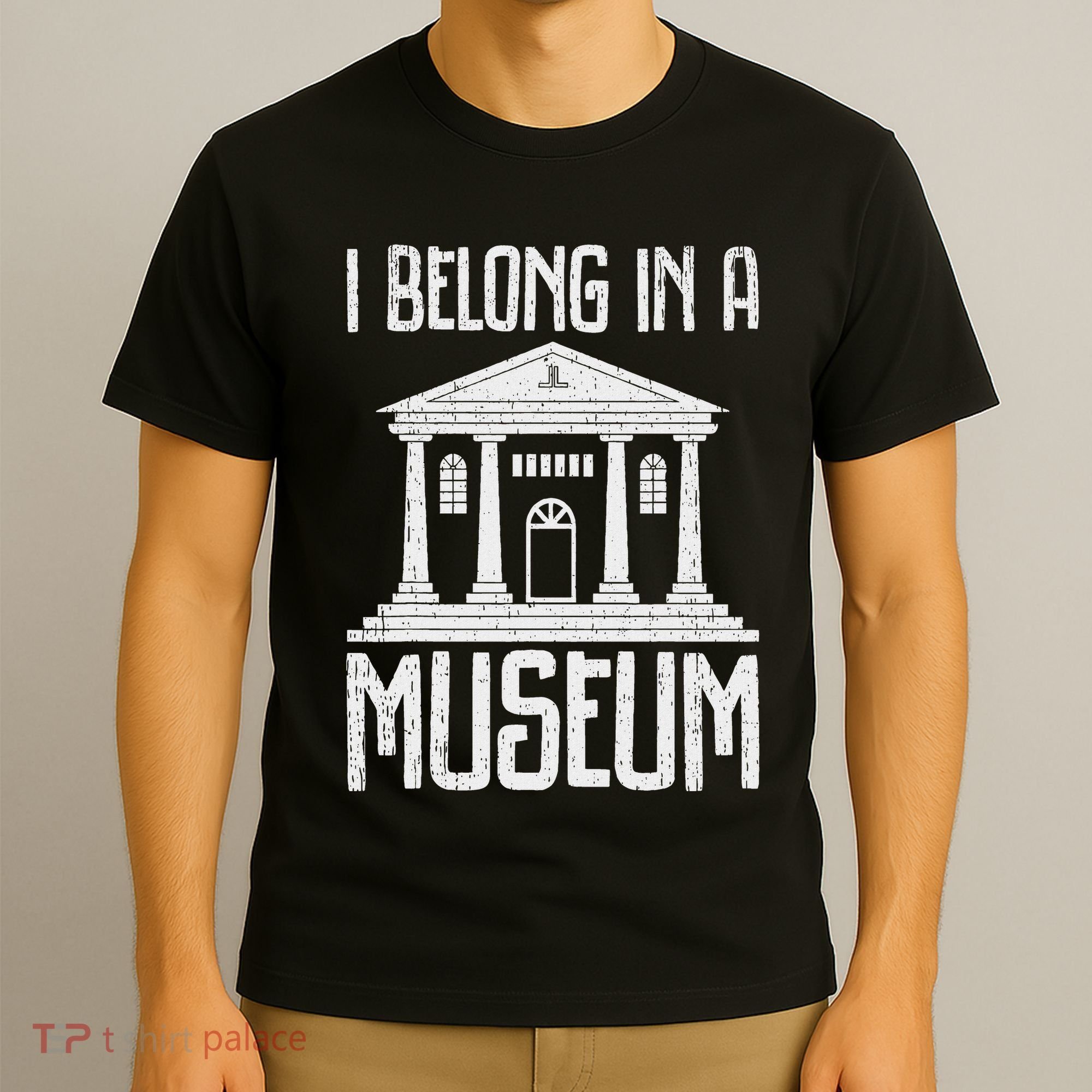 Museum I Belong In A Museum T-Shirt
