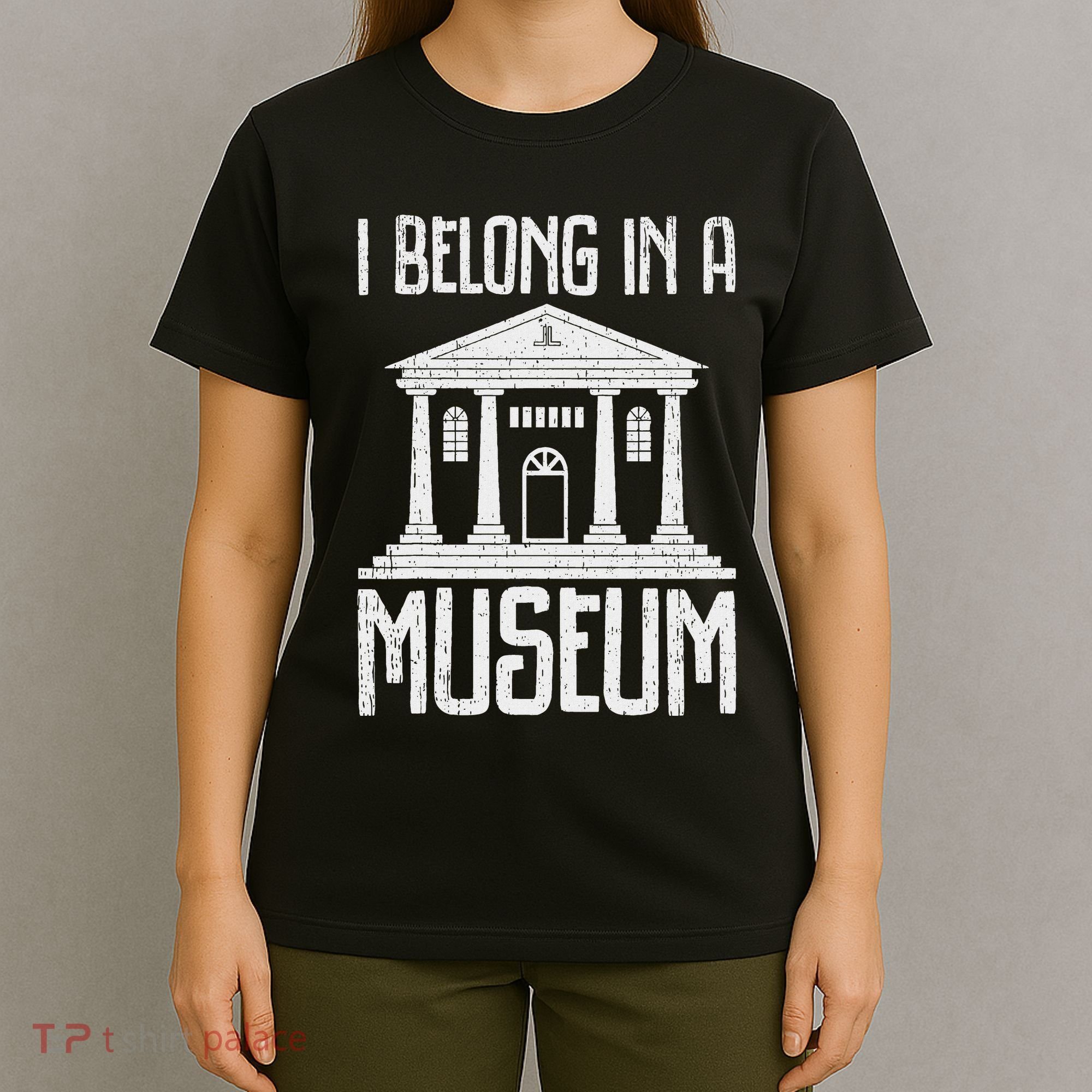 Museum I Belong In A Museum T-Shirt
