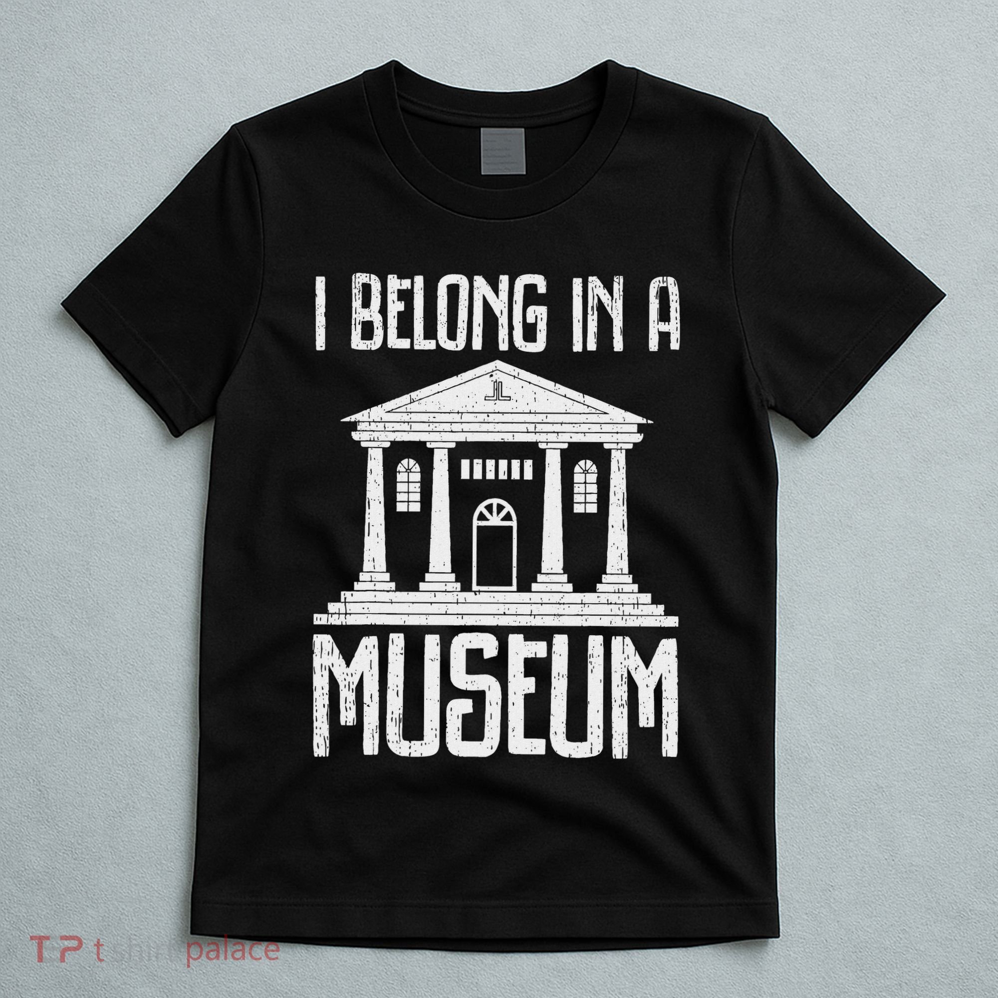 Museum I Belong In A Museum T-Shirt