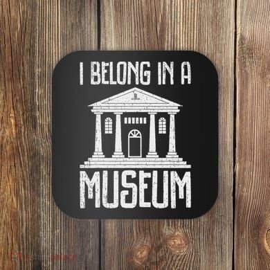Museum I Belong In A Museum Coaster