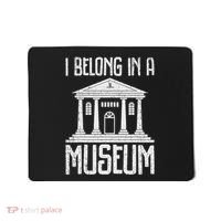 Museum I Belong In A Museum Mousepad thumb 0