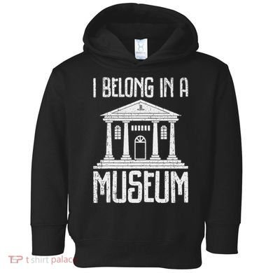 Museum I Belong In A Museum Toddler Hoodie