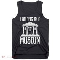 Museum I Belong In A Museum Tank Top thumb 0