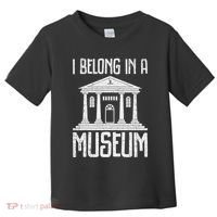 Museum I Belong In A Museum Toddler T-Shirt thumb 0