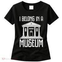 Museum I Belong In A Museum Women's T-Shirt thumb 0