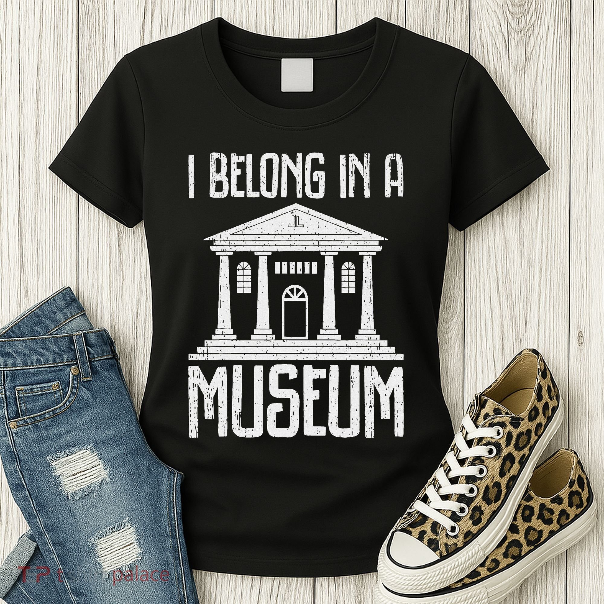 Museum I Belong In A Museum Women's T-Shirt