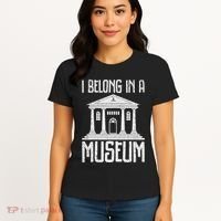 Museum I Belong In A Museum Women's T-Shirt thumb 4