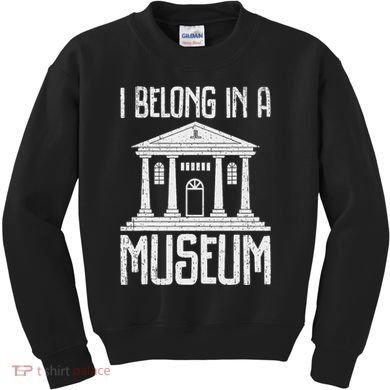 Museum I Belong In A Museum Kids Sweatshirt