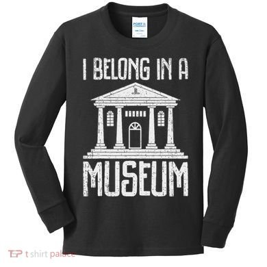 Museum I Belong In A Museum Kids Long Sleeve Shirt