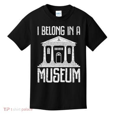 Museum I Belong In A Museum Kids T-Shirt