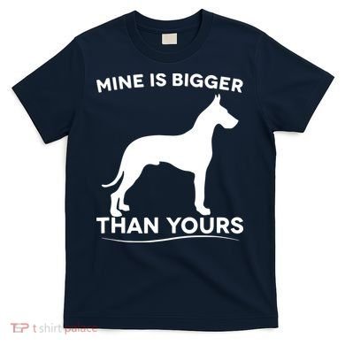 Mine Is Bigger Than Yours Great Dane Dog T-Shirt