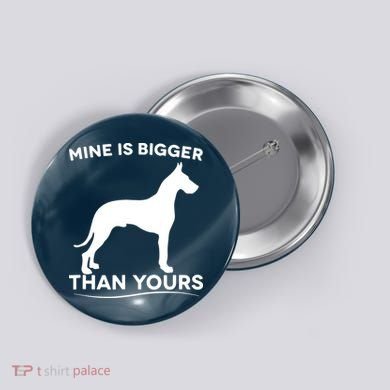Mine Is Bigger Than Yours Great Dane Dog Button